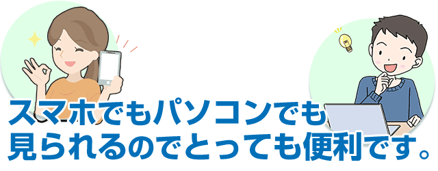 スマホでもパソコンでも見られるのでとっても便利です。